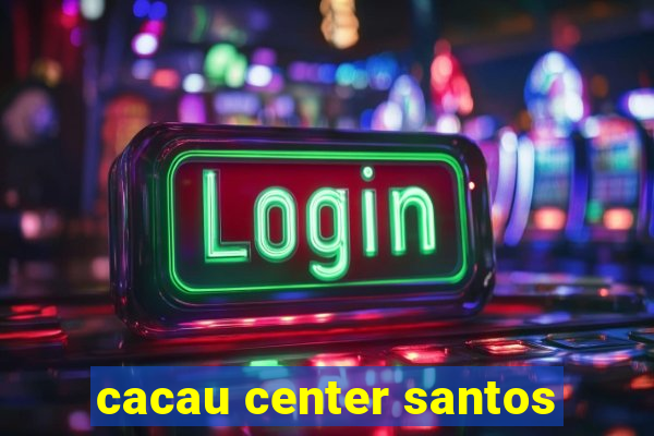 cacau center santos